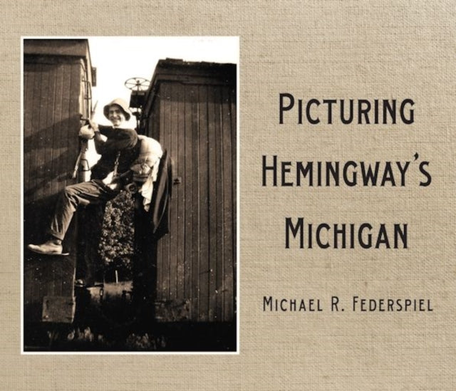Picturing Hemingways Michigan