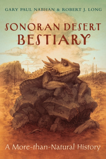 Sonoran Desert Bestiary : A More Than Na By Nabhan, Gary Paul