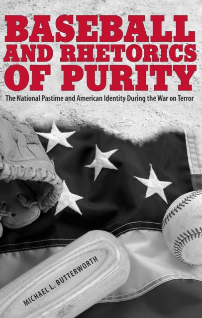 Baseball & Rhetorics Of Purity By Michael L. Butterworth