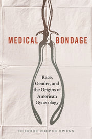 Medical Bondage: Race, Gender, And The O By Cooper Owens, Deirdr