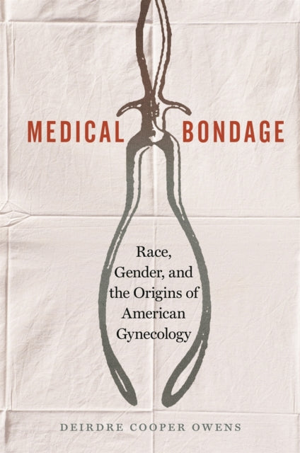 Medical Bondage: Race, Gender, And The O By Cooper Owens, Deirdr