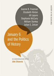 January 6 And The Politics Of History By Downs, Jim