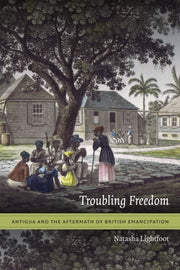 Troubling Freedom: Antigua And The After By Lightfoot, Natasha