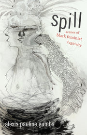 Spill: Scenes Of Black Feminist Fugitivi By Gumbs, Alexis Paulin