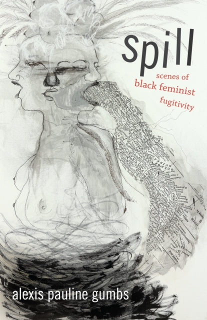 Spill: Scenes Of Black Feminist Fugitivi By Gumbs, Alexis Paulin