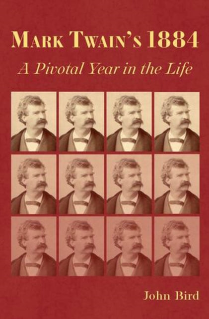 Mark Twain S 1884 A Pivotal Year In The By John Bird