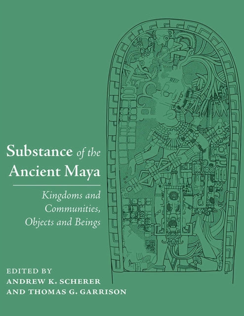 Substance Of The Ancient Maya By Scherer, Andrew K.