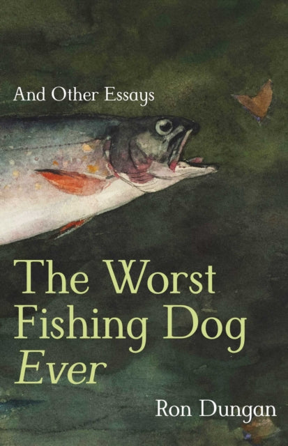 Worst Fishing Dog Ever And Other Essays By Dungan, Ron