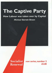 Captive Party How Labour Was Taken Over By Barratt Brown