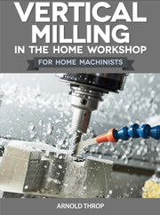 Vertical Milling In The Home Workshop
