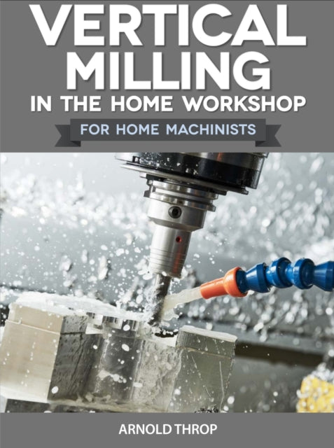 Vertical Milling In The Home Workshop