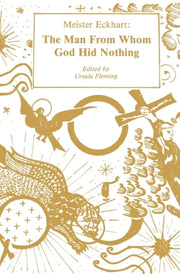 Meister Eckhart: The Man From Whom God H