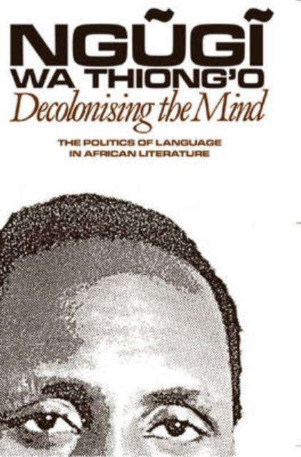 Decolonising The Mind: The Politics Of L By Ngugi Wa Thiong'o