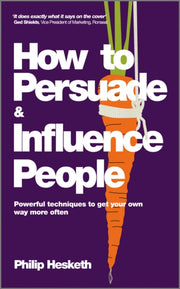 How To Persuade & Influence People By Hesketh, Philip
