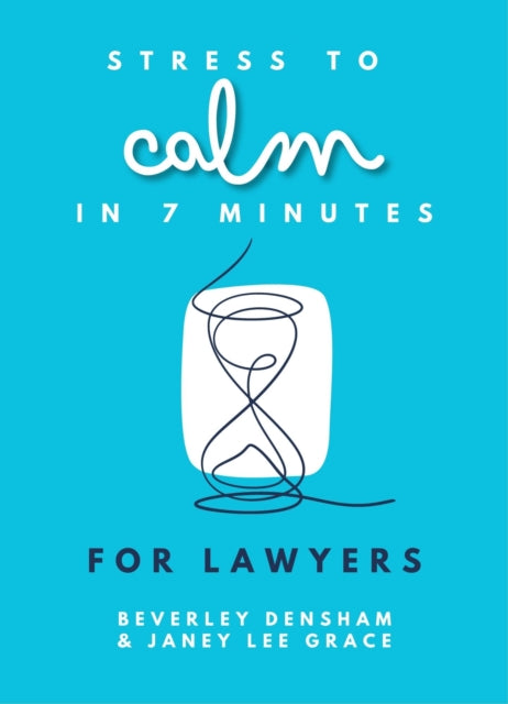 Stress To Calm In 7 Minutes For Lawyers By Grace, Janey Lee