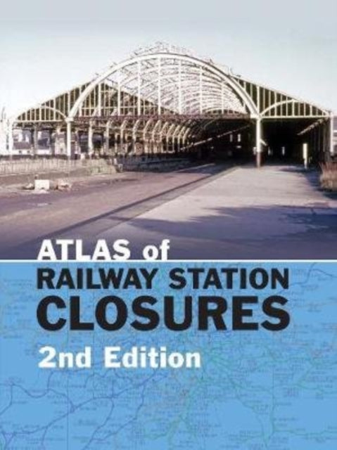 Atlas Of Railway Station Closures 2nd Ed