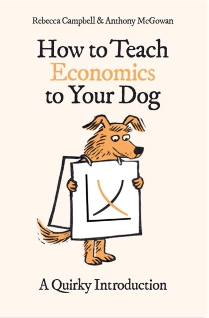 How To Teach Economics To Your Dog By Mcgowan, Anthony