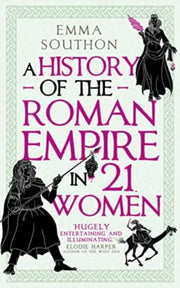 History Of The Roman Empire In 21 Women By Southon, Emma