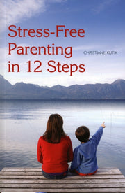 Stress-free Parenting In 12 Steps By Kutik, Christine
