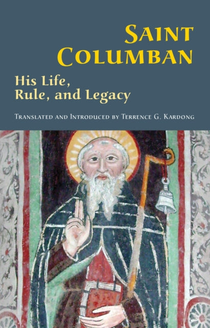 Saint Columban: His Life, Rule, And Lega