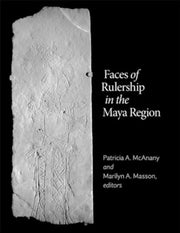 Faces Of Rulership In The Maya Region By Mcanany Patricia A