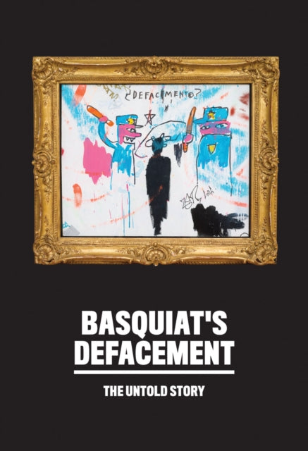 Basquiats Defacement The Untold Story