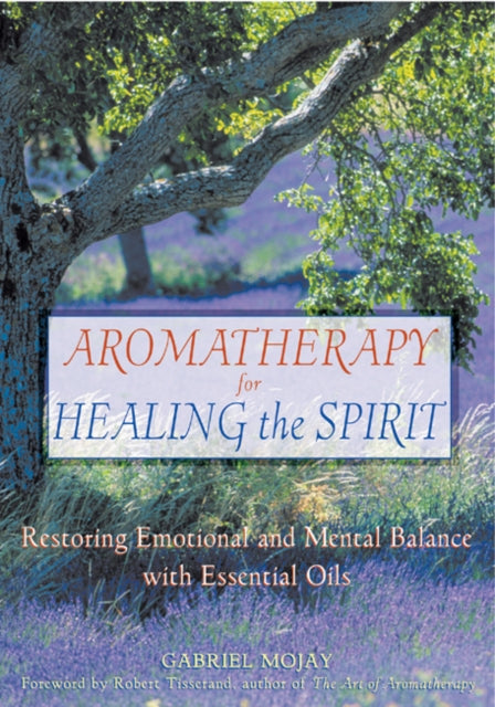 Aromatherapy For Healing The Spirit By Mojay, Gabriel