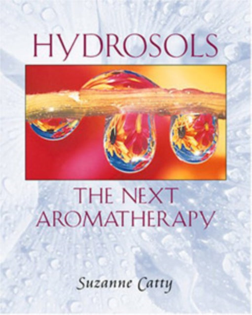 Hydrosols The Next Aromatherapy By Catty, Suzanne
