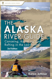 Alaska River Guide: Canoeing, Kayaking, By Jettmar, Karen