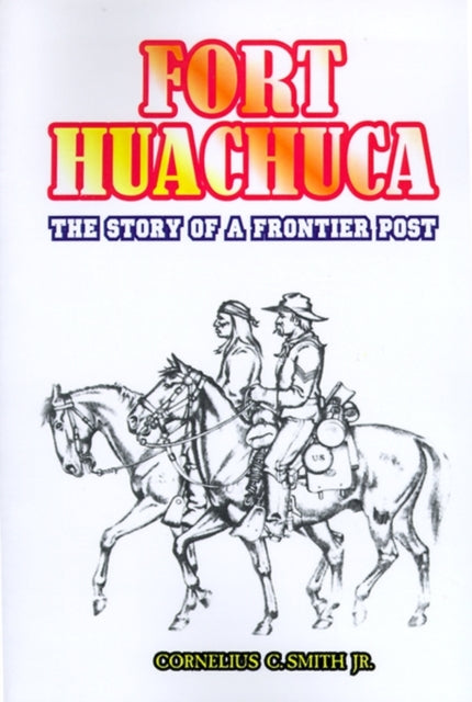 Fort Huachuca: The Story Of A Frontier P
