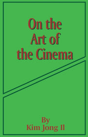 On The Art Of The Cinema: April 11,1973 By Il, Kim Jong