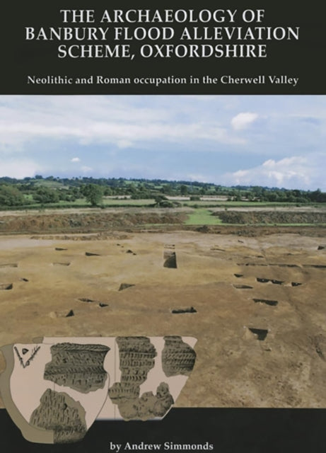 Archaeology Of Banbury Flood Alleviation By Simmonds, Andrew