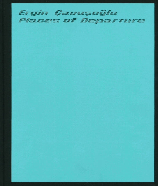 Places Of Departure Ergin Cavuolu By Film And Video Umbre