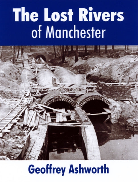 Lost Rivers Of Manchester By Ashworth, Geoffrey