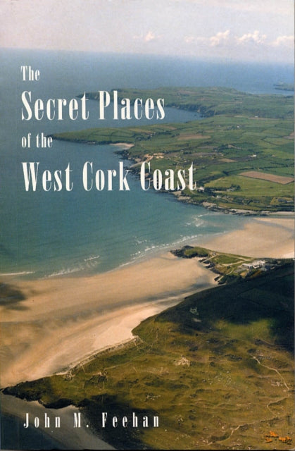 Secret Places Of The West Cork Coast By Feehan, John , M