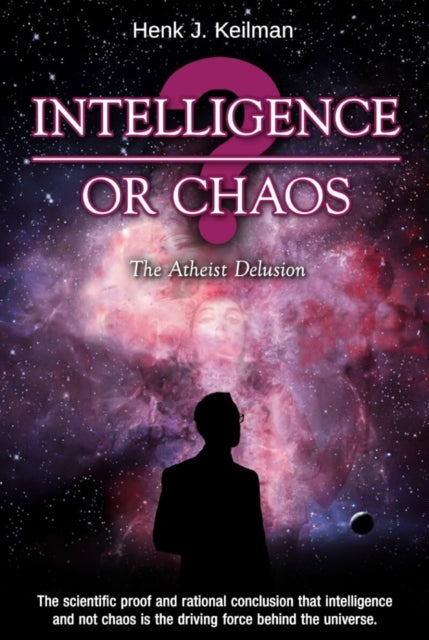 Intelligence Or Chaos The Atheist Delusi