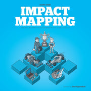 Impact Mapping: Making A Big Impact With