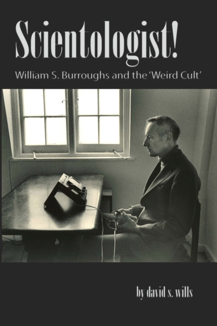 Scientologist!: William S. Burroughs And By Wills, David S