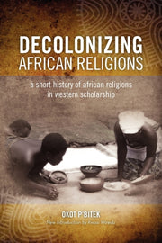 Decolonizing African Religion: A Short H By P'bitek, Okot