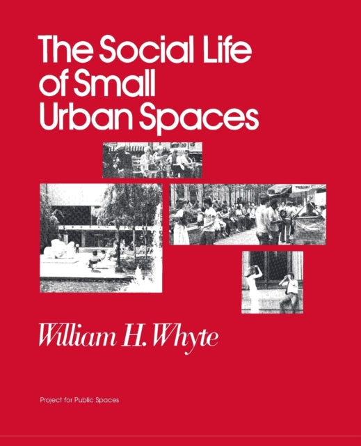 The Social Life Of Small Urban Spaces By Whyte, William, H