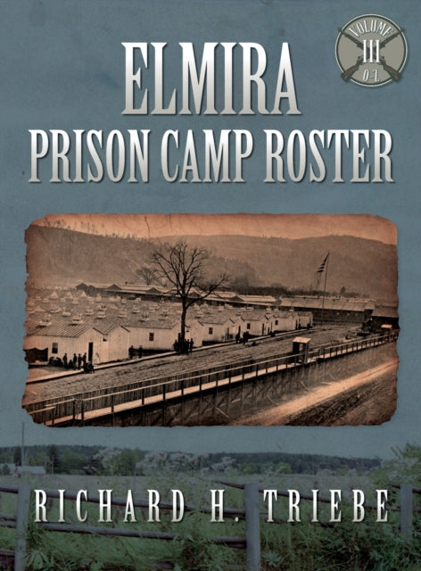 Elmira Prison Camp Roster Volume Iii