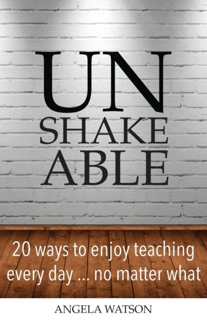 Unshakeable: 20 Ways To Enjoy Teaching E By Watson, Angela
