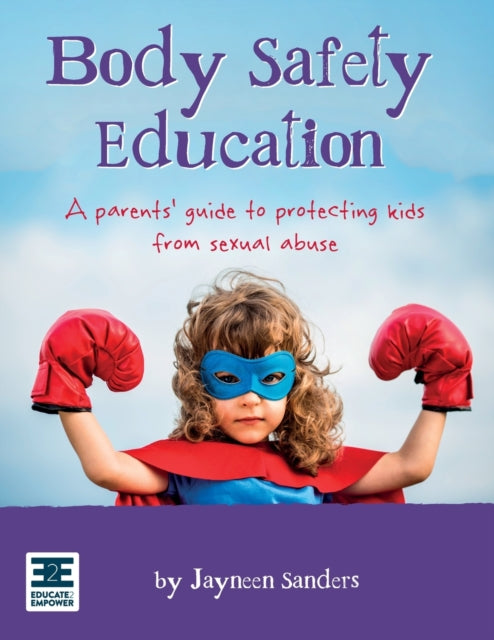 Body Safety Education: A Parents' Guide By Sanders, Jayneen,