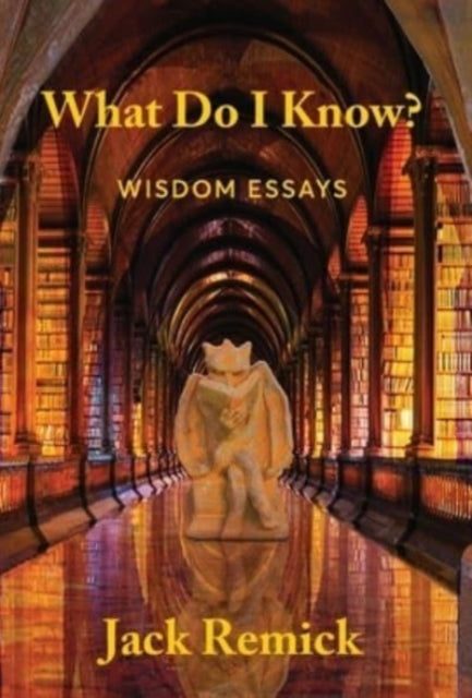 What Do I Know  : Wisdom Essays