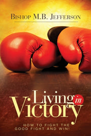 Living In Victory: How To Fight The Good By Jefferson, Bishop M.