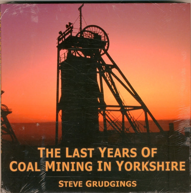 Last Years Of Coal Mining In Yorkshire By Grudgings, Steve
