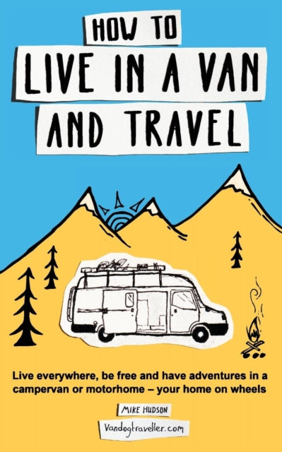How To Live In A Van And Travel:  Live E By Hudson, Mike,
