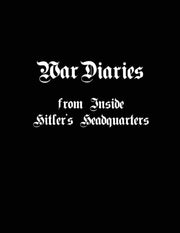 War Diaries From Inside Hitler's Headqua