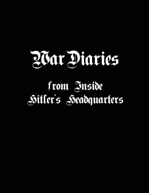 War Diaries From Inside Hitler's Headqua