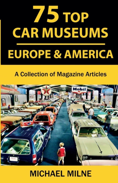 75 Top Car Museums In Europe   America: By Milne, Michael
